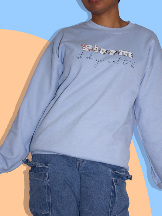 Bloom Into Who You Want To Be - Sweatshirt