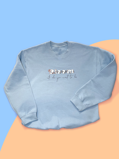 Bloom Into Who You Want To Be - Sweatshirt