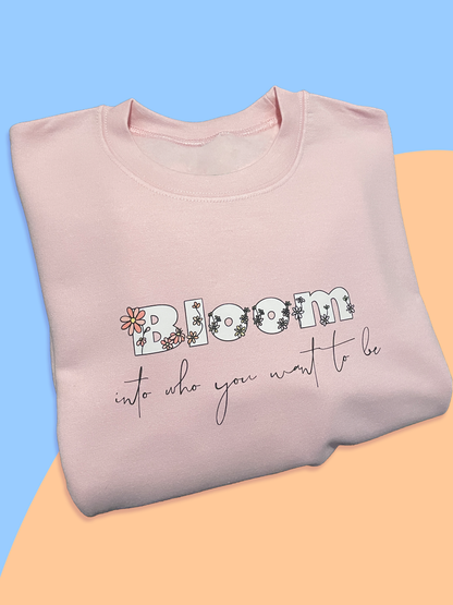 Bloom Into Who You Want To Be - Sweatshirt